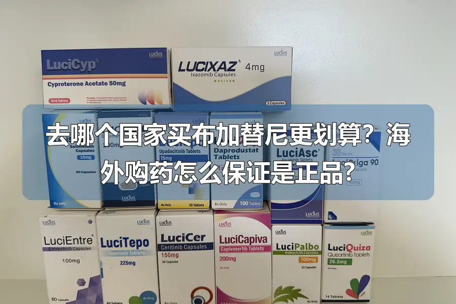 去哪个国家买布加替尼更划算？海外购药怎么保证是正品?